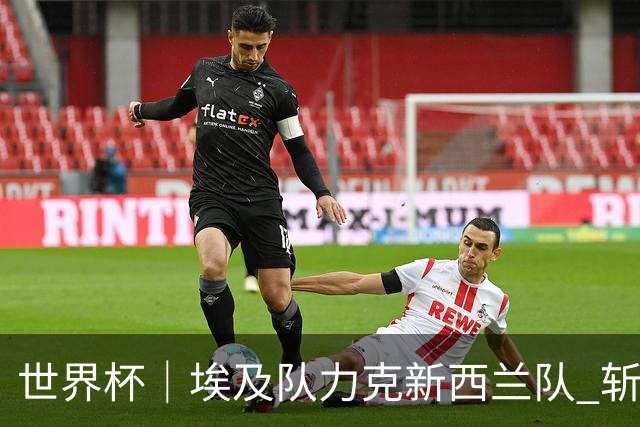 世界杯｜埃及队力克新西兰队 斩获队史世界杯首胜